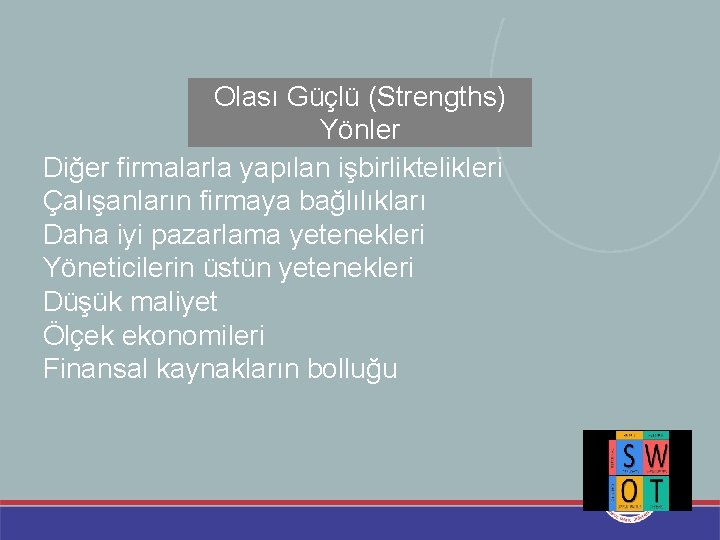 Olası Güçlü (Strengths) Yönler Diğer firmalarla yapılan işbirliktelikleri Çalışanların firmaya bağlılıkları Daha iyi pazarlama