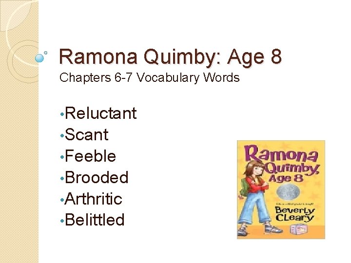 Ramona Quimby: Age 8 Chapters 6 -7 Vocabulary Words • Reluctant • Scant •