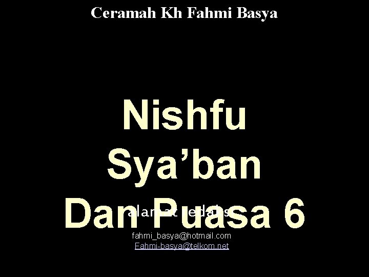 Ceramah Kh Fahmi Basya Nishfu Sya’ban alamat redaksi : Dan Puasa 6 fahmi_basya@hotmail. com