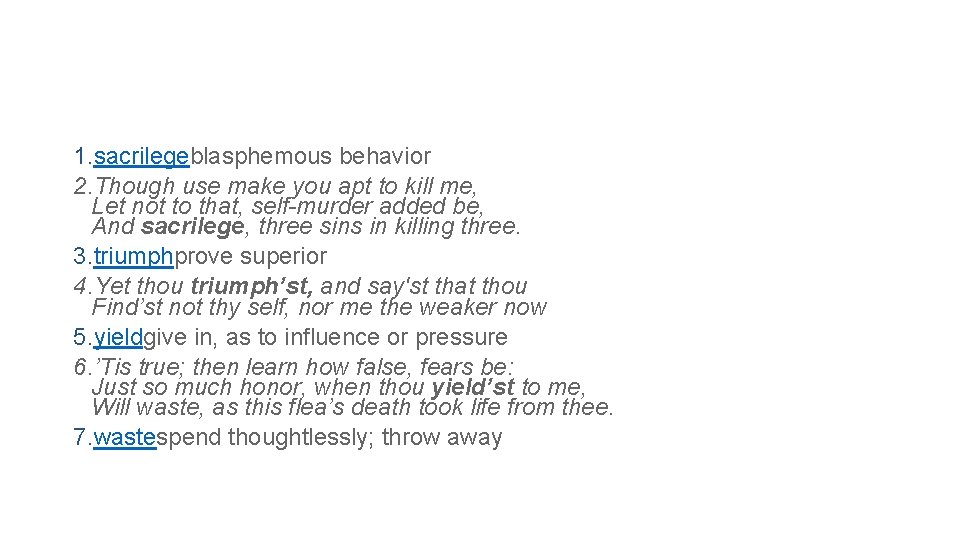 1. sacrilegeblasphemous behavior 2. Though use make you apt to kill me, Let not