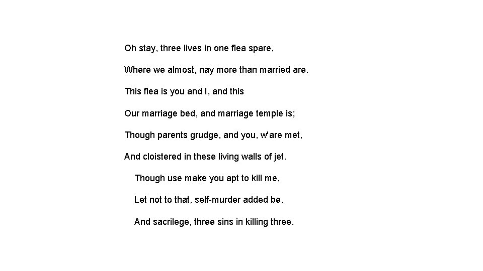 Oh stay, three lives in one flea spare, Where we almost, nay more than