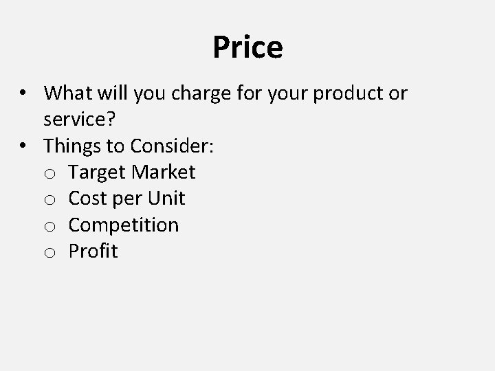Price • What will you charge for your product or service? • Things to Price • What will you charge for your product or service? • Things to