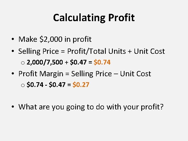 Calculating Profit • Make $2, 000 in profit • Selling Price = Profit/Total Units Calculating Profit • Make $2, 000 in profit • Selling Price = Profit/Total Units