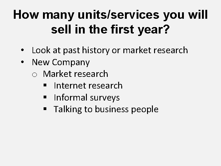 How many units/services you will sell in the first year? • Look at past How many units/services you will sell in the first year? • Look at past