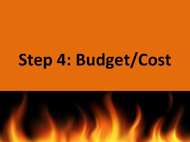 Step 4: Budget/Cost Step 4: Budget/Cost