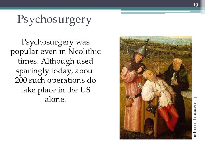 19 Psychosurgery http: //www. epub. org. br Psychosurgery was popular even in Neolithic times.