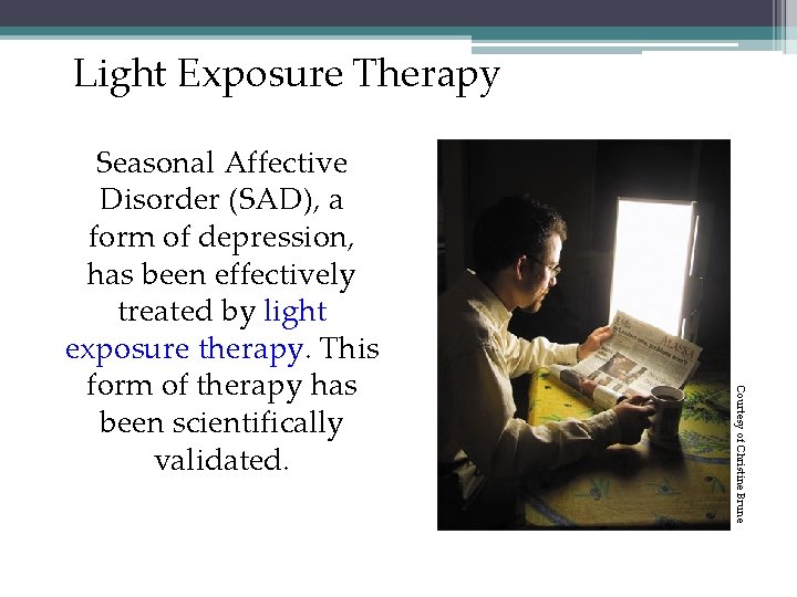 Light Exposure Therapy Courtesy of Christine Brune Seasonal Affective Disorder (SAD), a form of