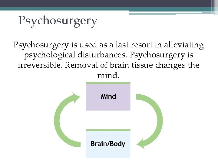 Psychosurgery is used as a last resort in alleviating psychological disturbances. Psychosurgery is irreversible.