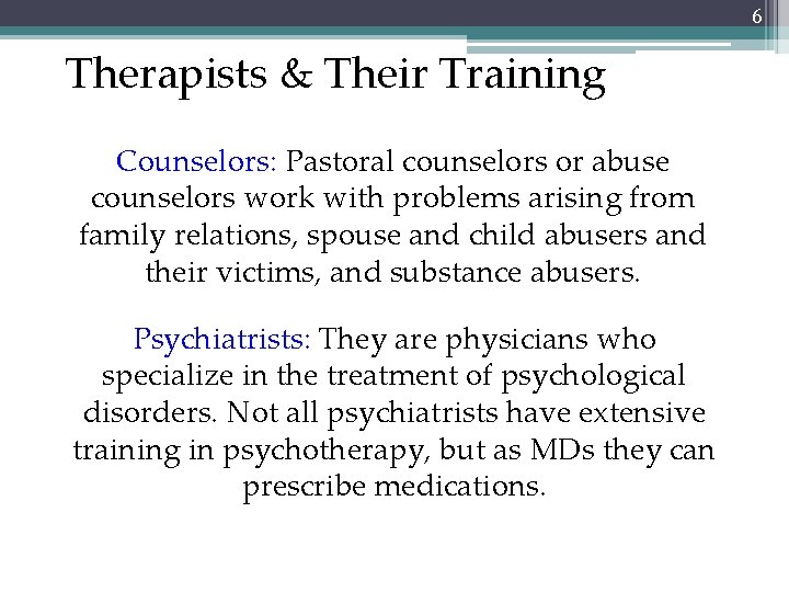 6 Therapists & Their Training Counselors: Pastoral counselors or abuse counselors work with problems