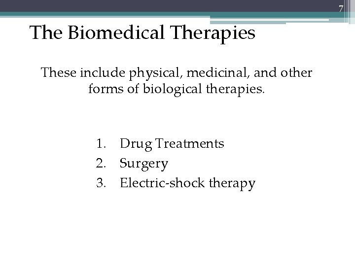 7 The Biomedical Therapies These include physical, medicinal, and other forms of biological therapies.