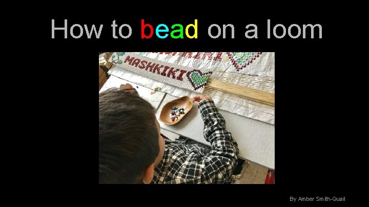 How to bead on a loom By Amber Smith-Quail 