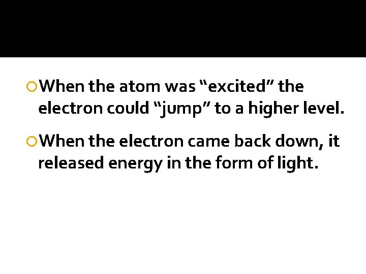  When the atom was “excited” the electron could “jump” to a higher level.