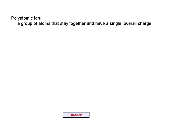 Polyatomic Ion: a group of atoms that stay together and have a single, overall