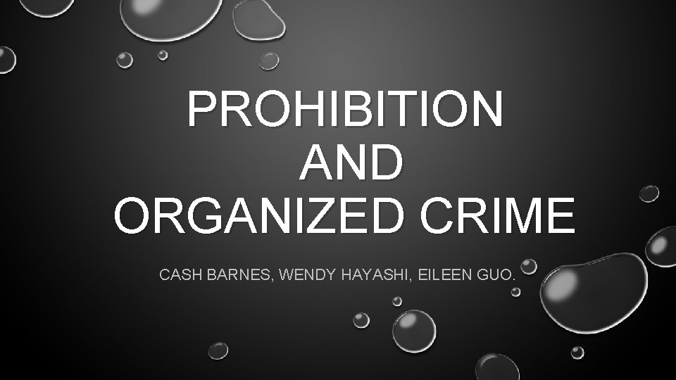 PROHIBITION AND ORGANIZED CRIME CASH BARNES, WENDY HAYASHI, EILEEN GUO. 
