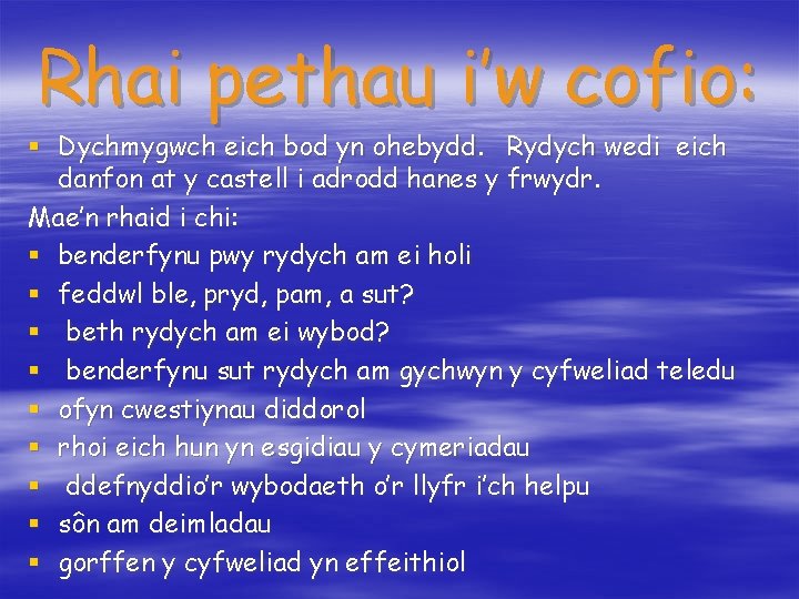 Rhai pethau i’w cofio: § Dychmygwch eich bod yn ohebydd. Rydych wedi eich danfon