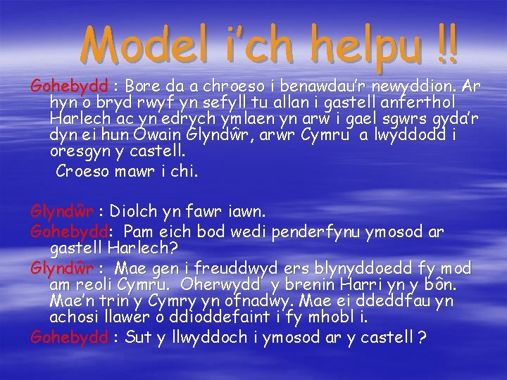 Model i’ch helpu !! Gohebydd : Bore da a chroeso i benawdau’r newyddion. Ar