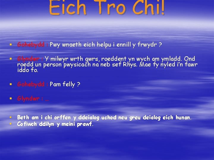 Eich Tro Chi! § Gohebydd : Pwy wnaeth eich helpu i ennill y frwydr