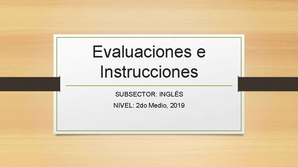 Evaluaciones e Instrucciones SUBSECTOR: INGLÉS NIVEL: 2 do Medio, 2019 