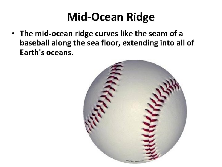 Mid-Ocean Ridge • The mid-ocean ridge curves like the seam of a baseball along