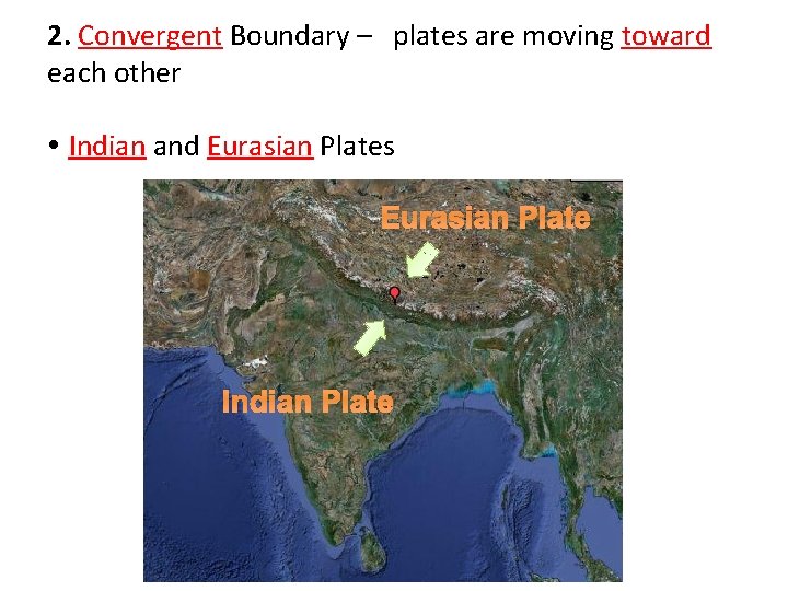 2. Convergent Boundary – plates are moving toward each other Indian and Eurasian Plates