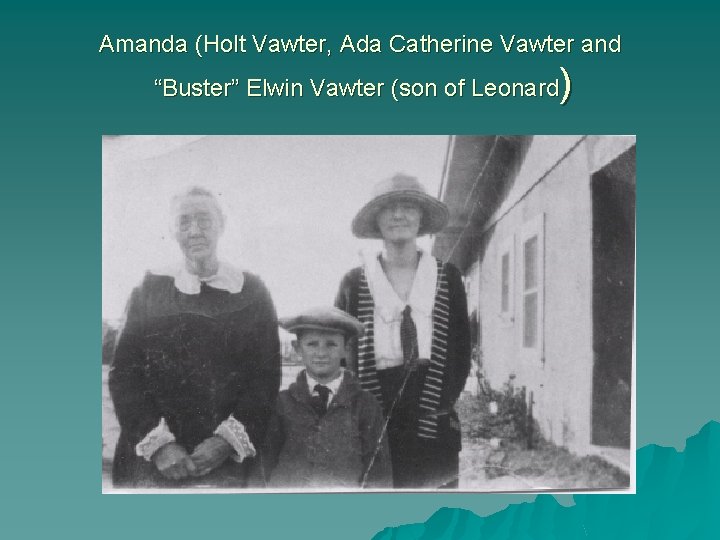 Amanda (Holt Vawter, Ada Catherine Vawter and ) “Buster” Elwin Vawter (son of Leonard