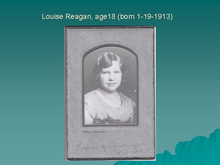 Louise Reagan, age 18 (born 1 -19 -1913) 