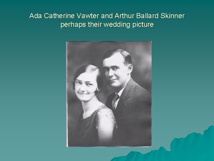 Ada Catherine Vawter and Arthur Ballard Skinner perhaps their wedding picture 