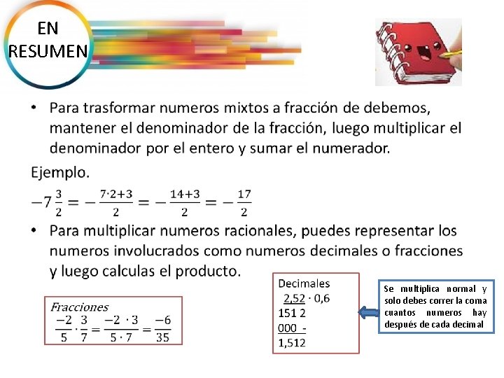 EN RESUMEN • Se multiplica normal y solo debes correr la coma cuantos numeros