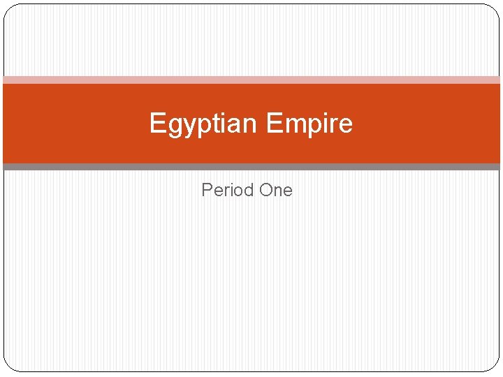 Egyptian Empire Period One 