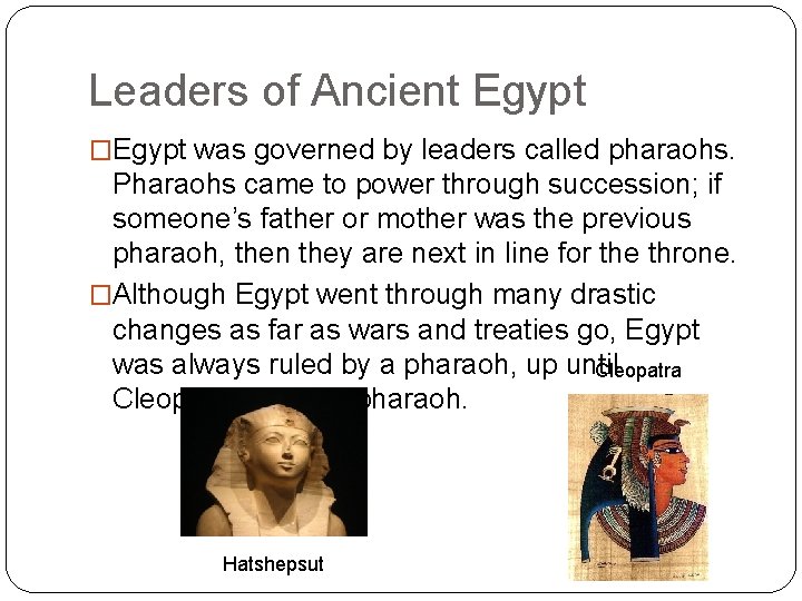 Leaders of Ancient Egypt �Egypt was governed by leaders called pharaohs. Pharaohs came to