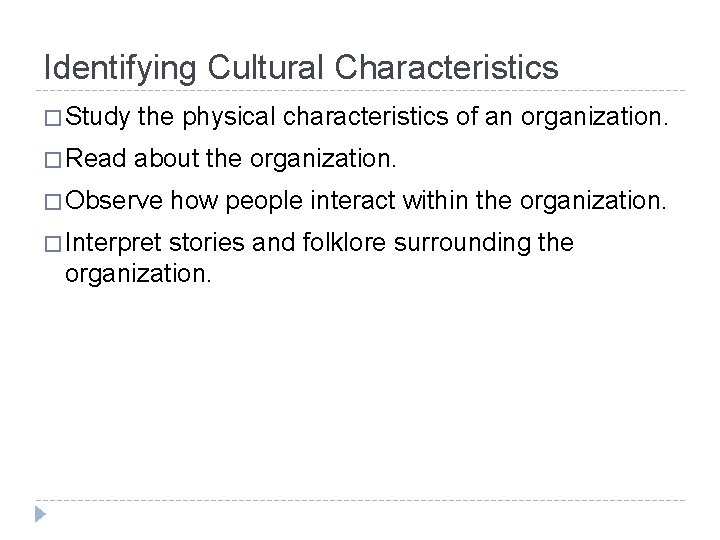 Identifying Cultural Characteristics � Study the physical characteristics of an organization. � Read about