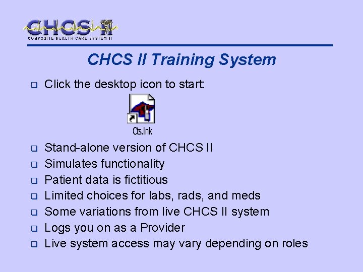 CHCS II Training System q Click the desktop icon to start: q Stand-alone version