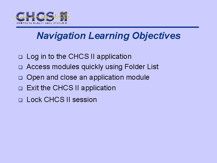Navigation Learning Objectives q Log in to the CHCS II application Access modules quickly