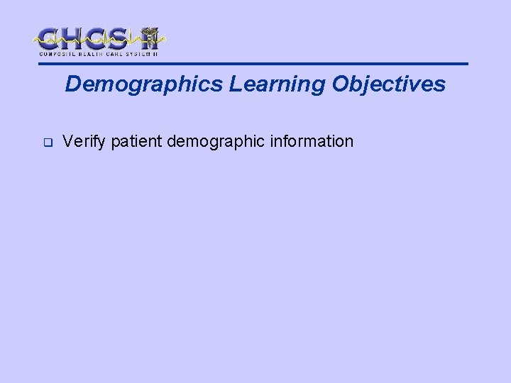 Demographics Learning Objectives q Verify patient demographic information 