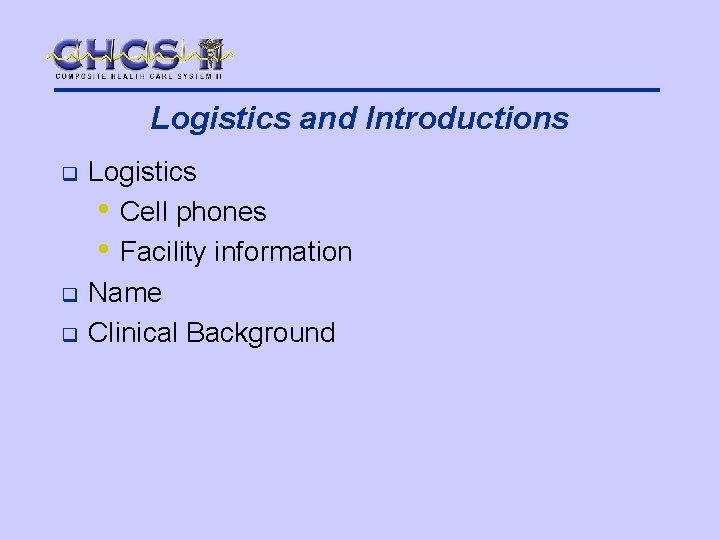 Logistics and Introductions q q q Logistics • Cell phones • Facility information Name