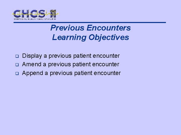 Previous Encounters Learning Objectives q q q Display a previous patient encounter Amend a