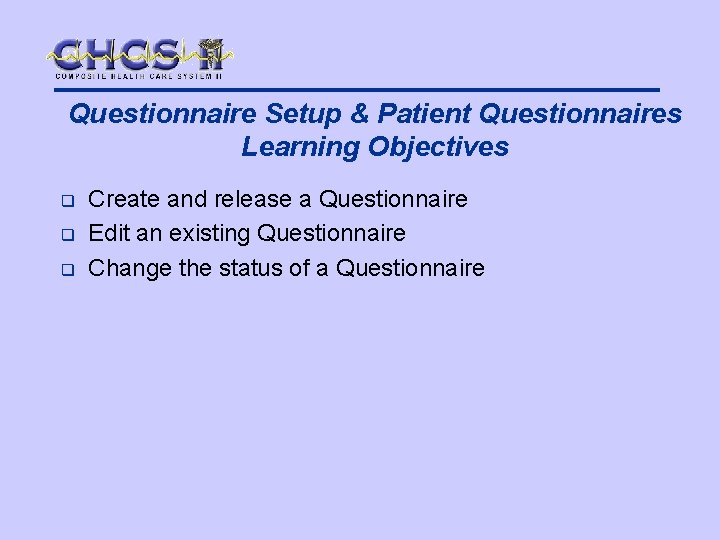 Questionnaire Setup & Patient Questionnaires Learning Objectives q q q Create and release a