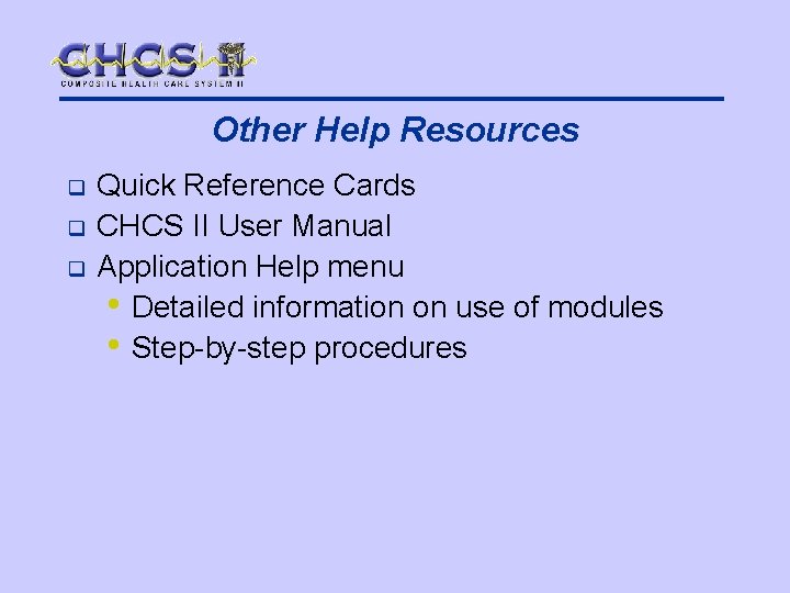 Other Help Resources q q q Quick Reference Cards CHCS II User Manual Application