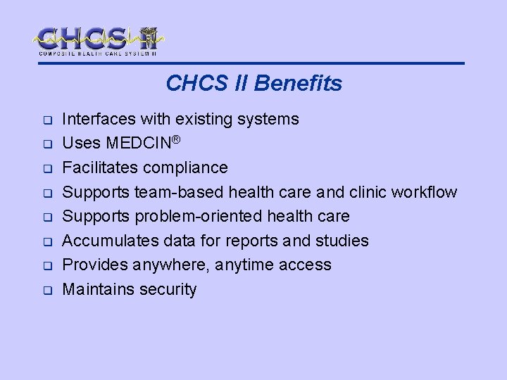 CHCS II Benefits q q q q Interfaces with existing systems Uses MEDCIN® Facilitates