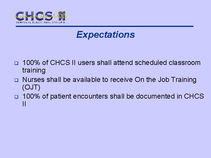 Expectations q q q 100% of CHCS II users shall attend scheduled classroom training
