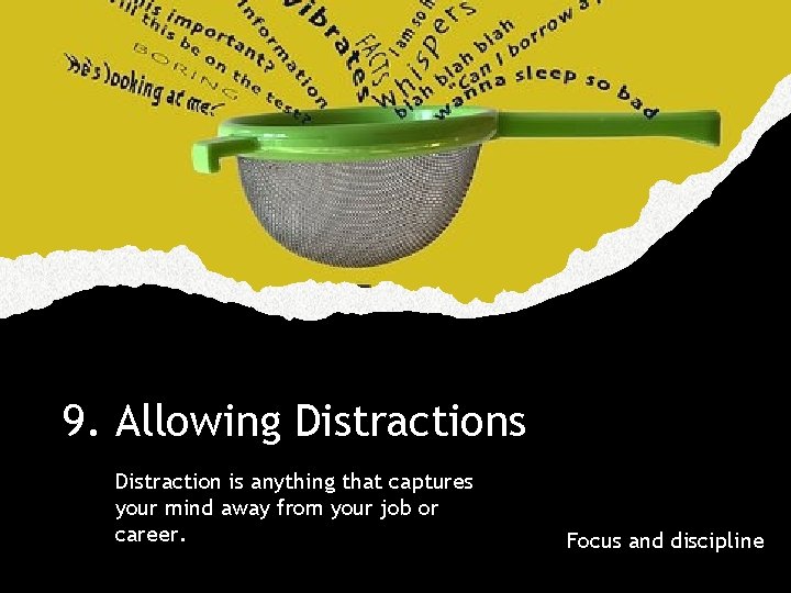 9. Allowing Distractions Distraction is anything that captures your mind away from your job