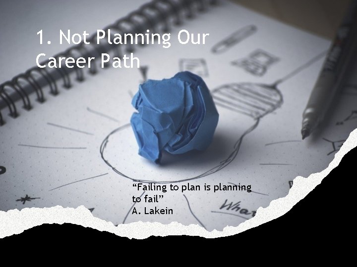 1. Not Planning Our Career Path “Failing to plan is planning to fail” A.