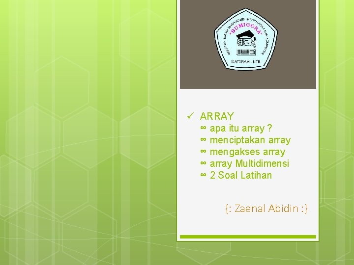 ü ARRAY ∞ apa itu array ? ∞ menciptakan array ∞ mengakses array ∞