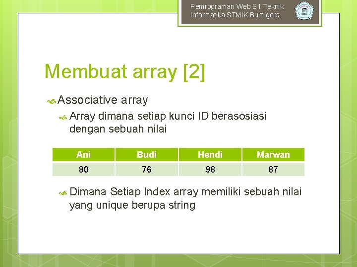 Pemrograman Web S 1 Teknik Informatika STMIK Bumigora Membuat array [2] Associative array Array