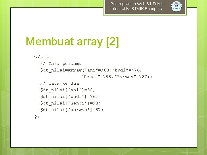 Pemrograman Web S 1 Teknik Informatika STMIK Bumigora Membuat array [2] <? php //