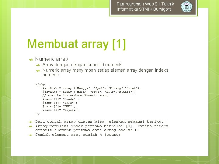 Pemrograman Web S 1 Teknik Informatika STMIK Bumigora Membuat array [1] Numeric array Array