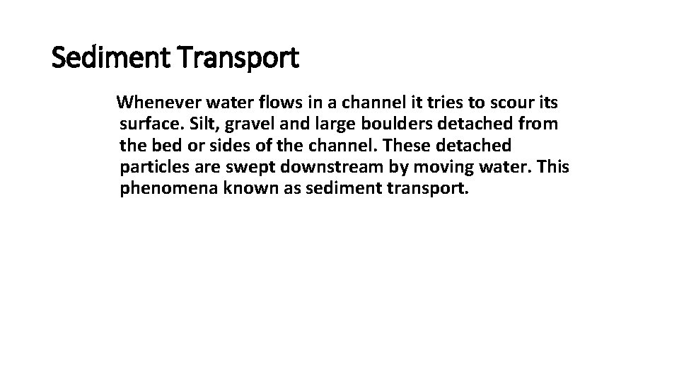 Sediment Transport Whenever water flows in a channel it tries to scour its surface.