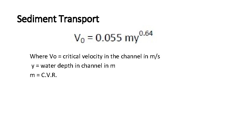 Sediment Transport Where Vo = critical velocity in the channel in m/s y =