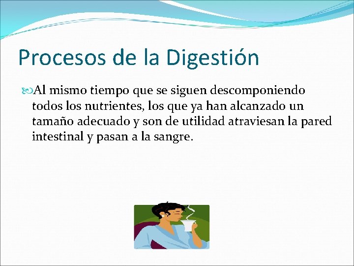 Procesos de la Digestión Al mismo tiempo que se siguen descomponiendo todos los nutrientes,