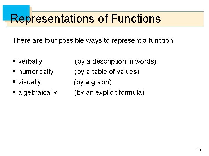Representations of Functions There are four possible ways to represent a function: § verbally